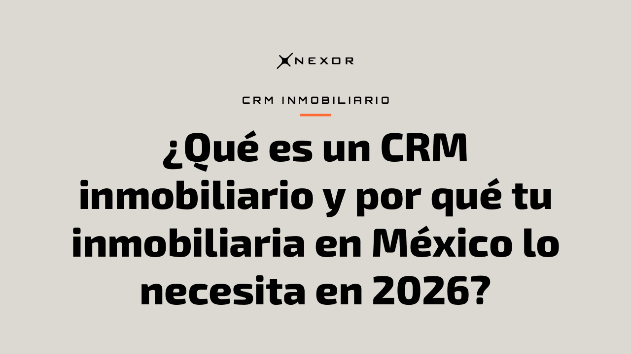 ¿Qué es un CRM inmobiliario y por qué tu inmobiliaria en México lo necesita en 2026?