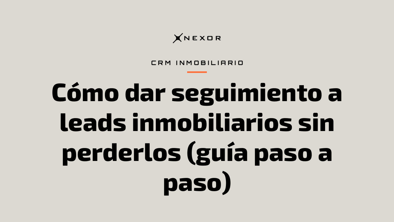 Cómo dar seguimiento a leads inmobiliarios sin perderlos (guía paso a paso)