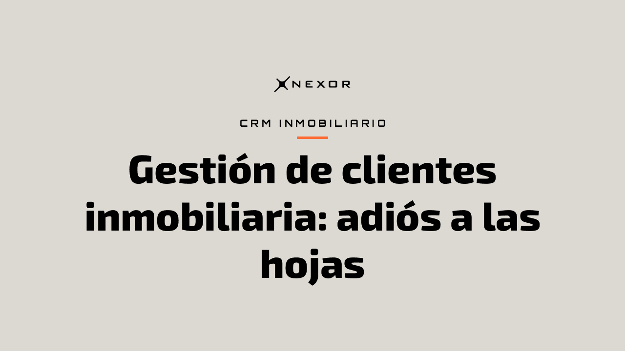 Gestión de clientes inmobiliaria: adiós a las hojas