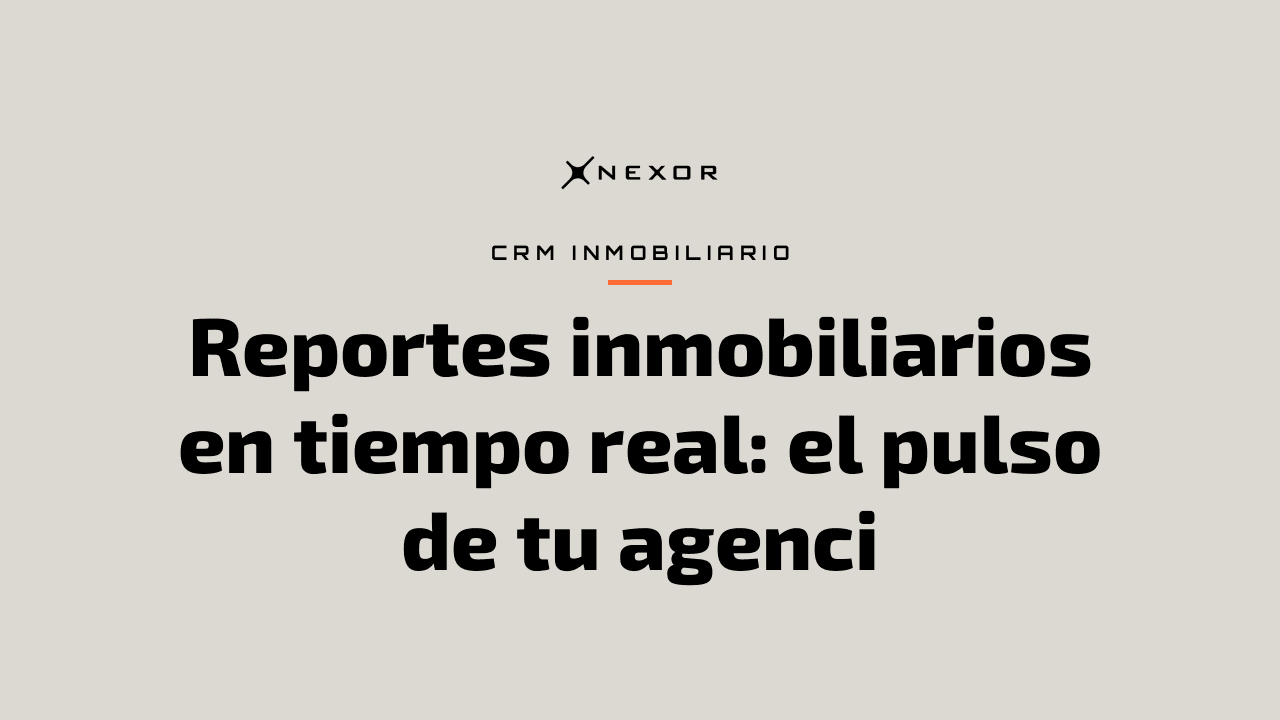 Reportes inmobiliarios en tiempo real: el pulso de tu agenci