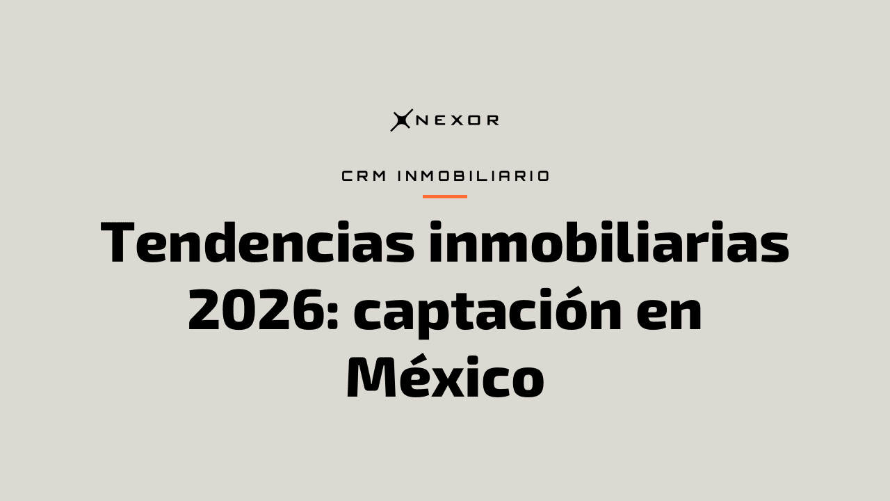Tendencias inmobiliarias 2026: captación en México