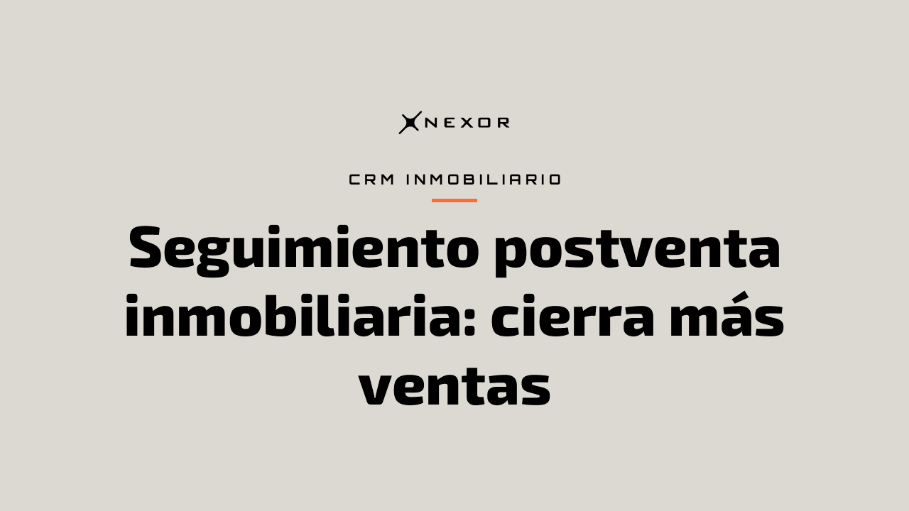 Seguimiento postventa inmobiliaria: cierra más ventas