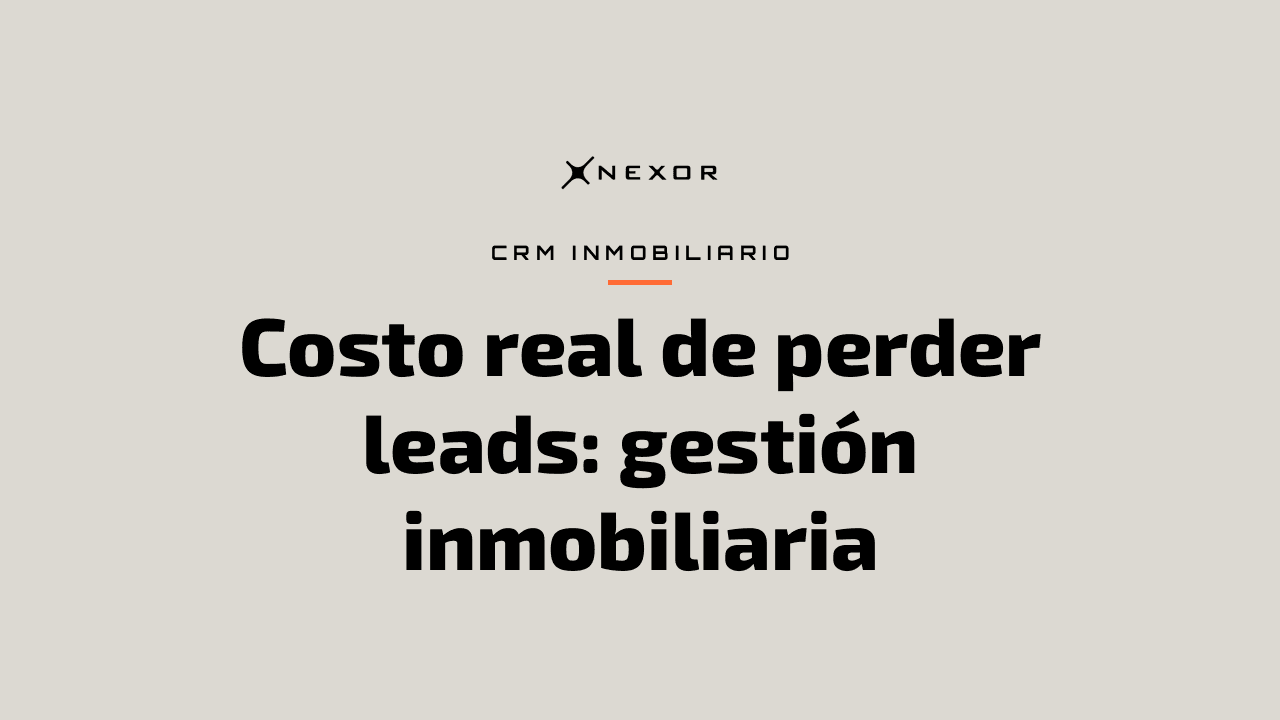 Costo real de perder leads: gestión inmobiliaria