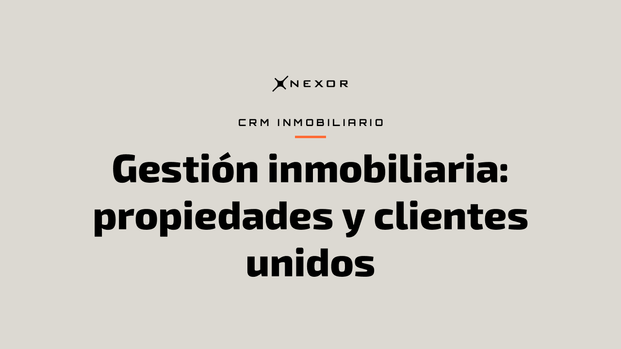 Gestión inmobiliaria: propiedades y clientes unidos