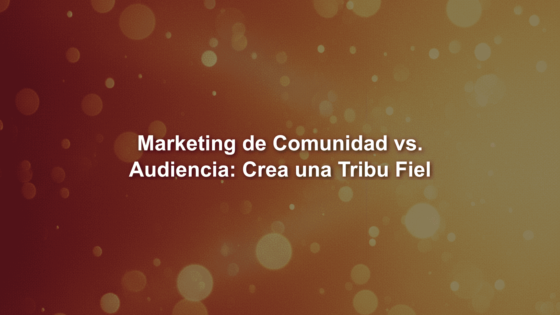 Marketing de Comunidad vs. Audiencia: Crea una Tribu Fiel